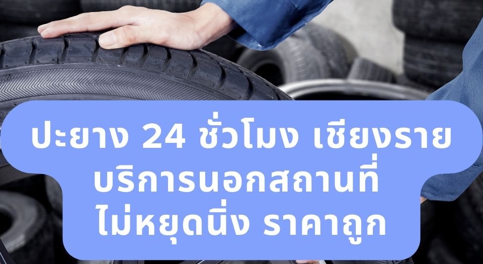 ปะยาง 24 ชั่วโมง เชียงราย บริการนอกสถานที่ ไม่หยุดนิ่ง ราคาถูก 1 ปะยาง 24 ชั่วโมง เชียงราย