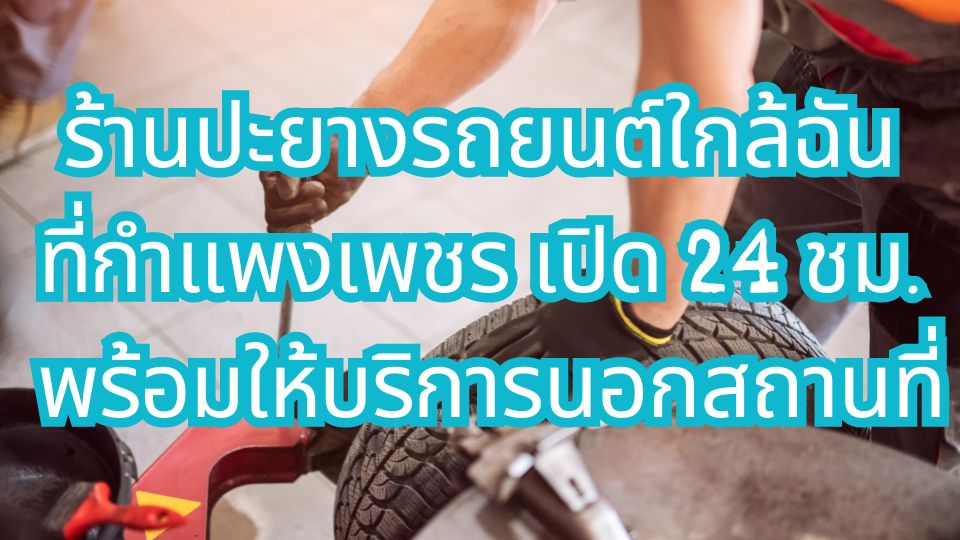 ปะยางใกล้ฉันที่กำแพงเพชร เปิด 24 ชม. พร้อมให้บริการนอกสถานที่ 1 ปะยางใกล้ฉันที่กำแพงเพชร เปิด 24 ชม. พร้อมให้บริการนอกสถานที่