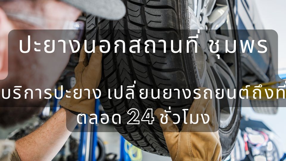 ปะยางนอกสถานที่ ชุมพร บริการปะยาง เปลี่ยนยางรถยนต์ถึงที่ ตลอด 24 ชั่วโมง
