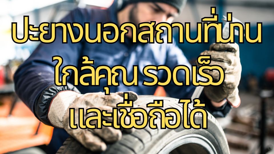 ปะยางนอกสถานที่น่าน ใกล้คุณ รวดเร็วและเชื่อถือได้