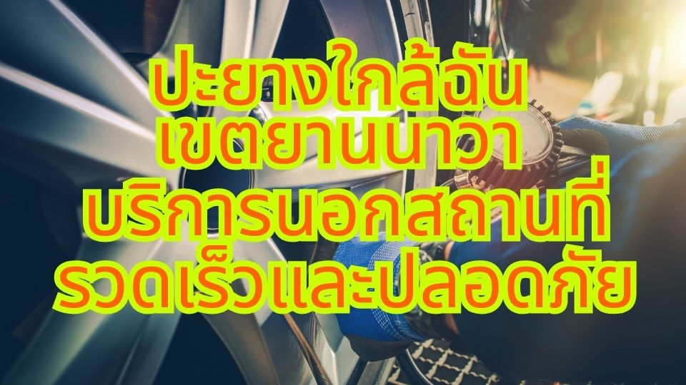 ปะยางใกล้ฉัน เขตยานนาวา บริการนอกสถานที่ รวดเร็วและปลอดภัย 1 ปะยางใกล้ฉัน เขตยานนาวา บริการนอกสถานที่ รวดเร็วและปลอดภัย