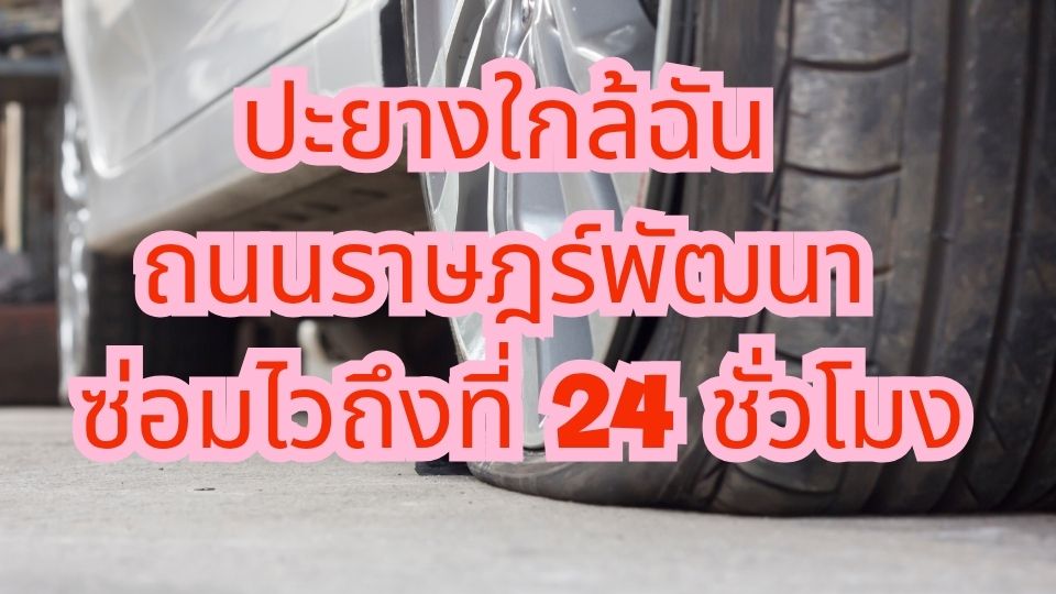 ปะยางใกล้ฉัน ถนนราษฎร์พัฒนา ซ่อมไวถึงที่ 24 ชั่วโมง
