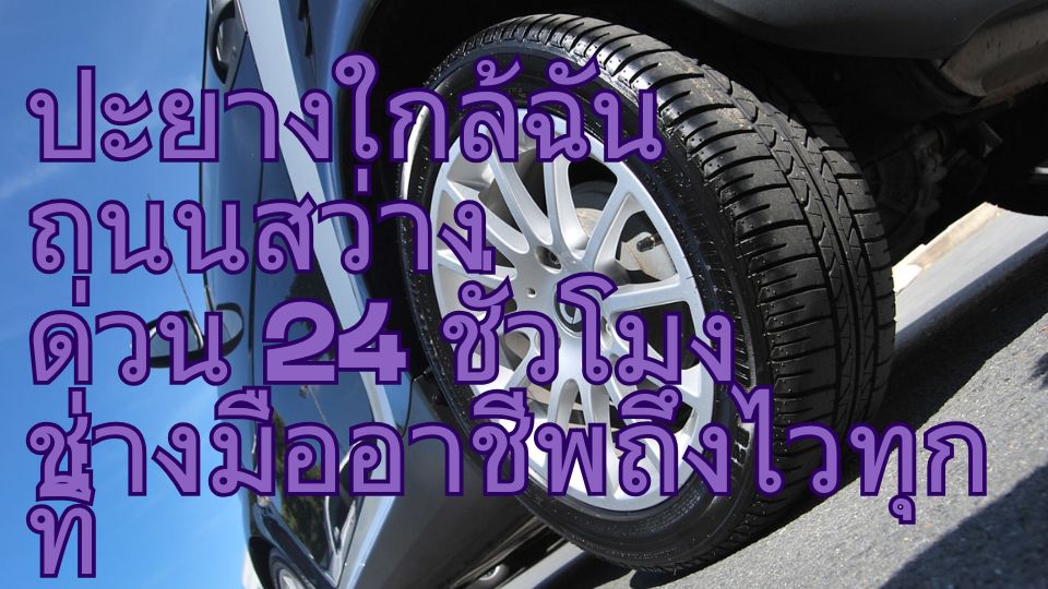 ปะยางใกล้ฉัน ถนนสว่าง ด่วน 24 ชั่วโมง ช่างมืออาชีพถึงไวทุกที่