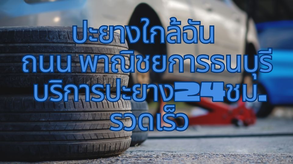 ปะยางใกล้ฉัน ถนน พาณิชยการธนบุรี บริการปะยาง24ชม. รวดเร็ว 1 ปะยางใกล้ฉัน ถนน พาณิชยการธนบุรี บริการปะยาง24ชม. รวดเร็ว