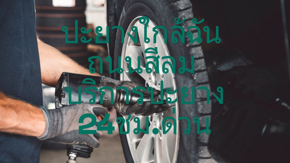 ปะยางใกล้ฉัน ถนนสีลม บริการปะยาง24ชม.ด่วน