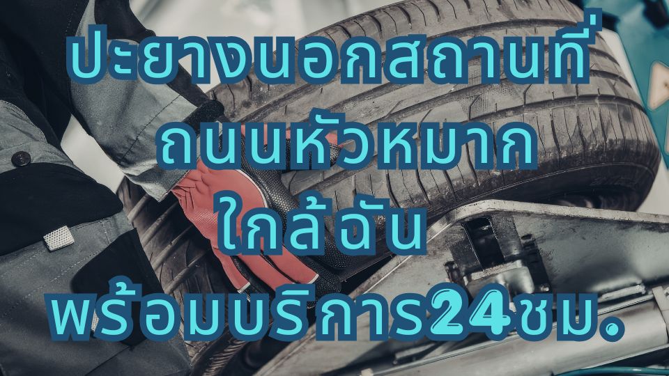 ปะยางนอกสถานที่ ถนนหัวหมาก ใกล้ฉัน พร้อมบริการ24ชม.